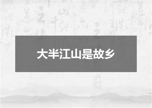 大半江山是故乡