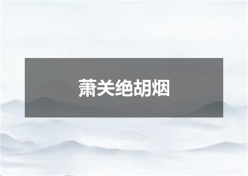 萧关绝胡烟