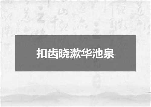 扣齿晓漱华池泉