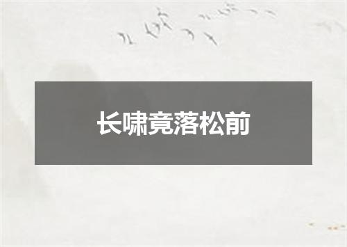 长啸竟落松前