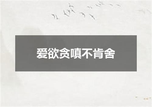 爱欲贪嗔不肯舍