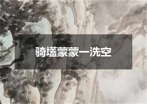 骑壒蒙蒙一洗空