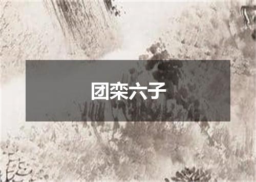 团栾六子