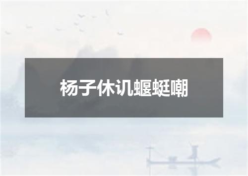 杨子休讥蝘蜓嘲