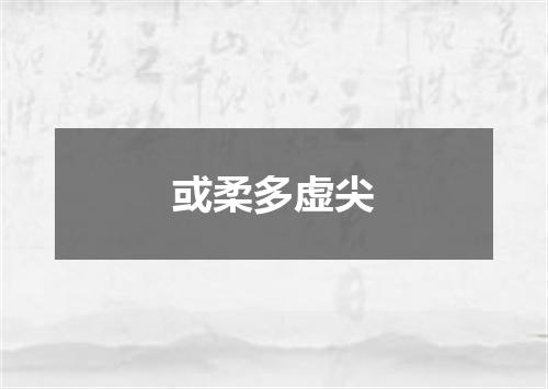 或柔多虚尖