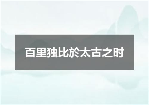 百里独比於太古之时