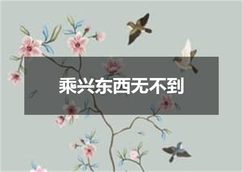 乘兴东西无不到