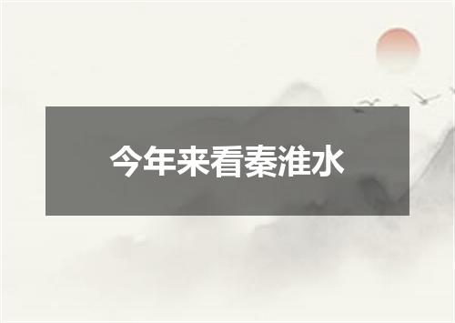 今年来看秦淮水