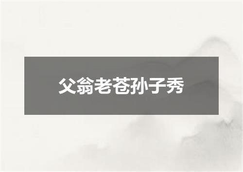 父翁老苍孙子秀