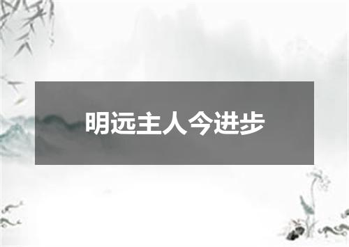 明远主人今进步