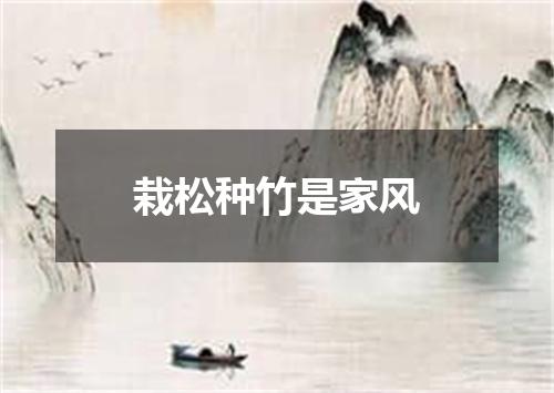 栽松种竹是家风