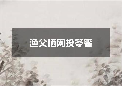 渔父晒网投笭箵