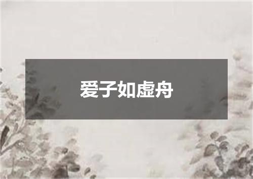 爱子如虚舟