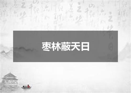 枣林蔽天日