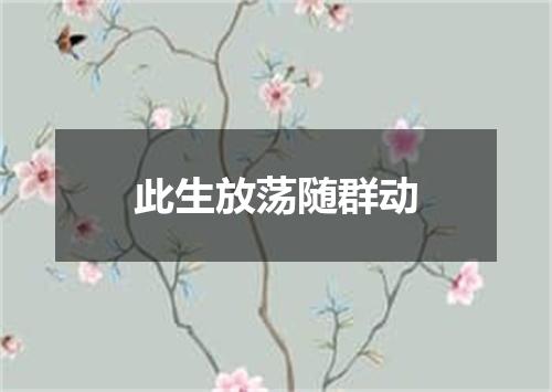 此生放荡随群动