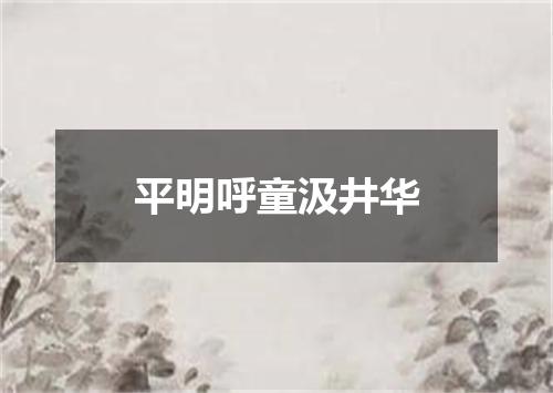 平明呼童汲井华