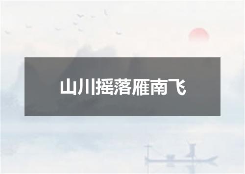 山川摇落雁南飞