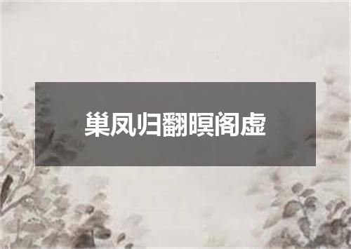 巢凤归翻暝阁虚