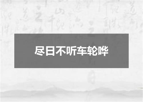 尽日不听车轮哗