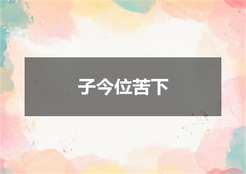 子今位苦下