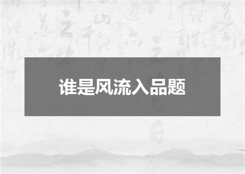 谁是风流入品题