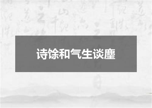诗馀和气生谈麈