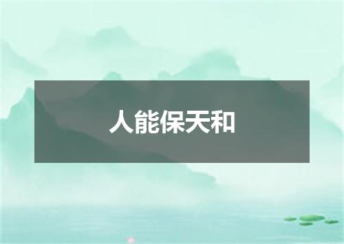 人能保天和