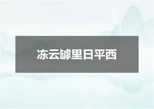 冻云罅里日平西