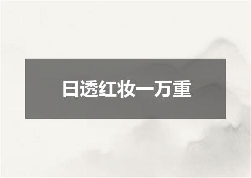 日透红妆一万重