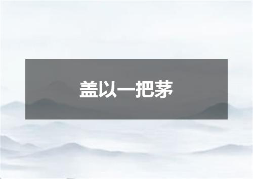 盖以一把茅