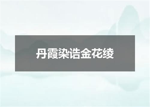 丹霞染诰金花绫