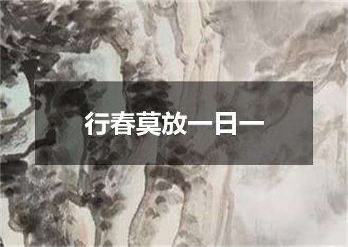 行春莫放一日一