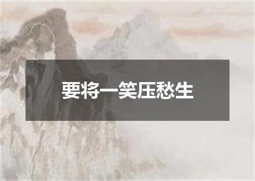 要将一笑压愁生