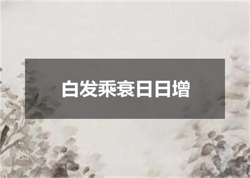 白发乘衰日日增