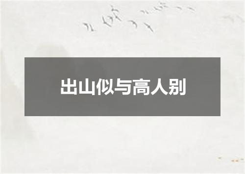 出山似与高人别