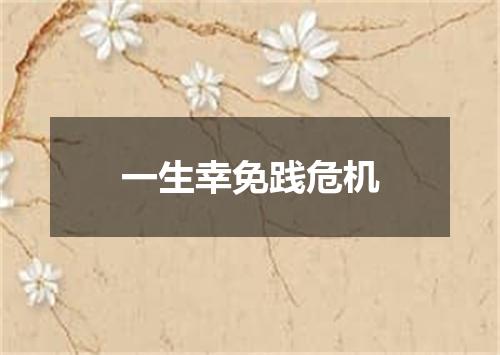 一生幸免践危机