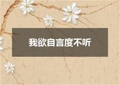 我欲自言度不听