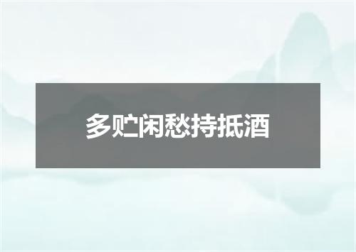 多贮闲愁持抵酒