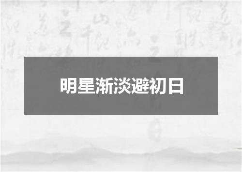 明星渐淡避初日