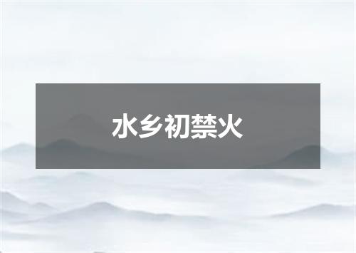水乡初禁火