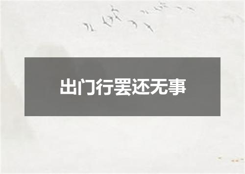 出门行罢还无事