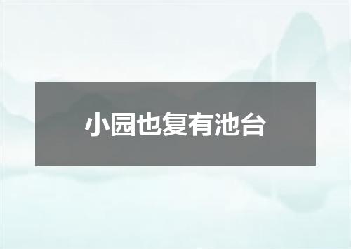 小园也复有池台