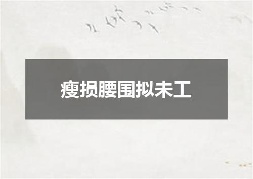 瘦损腰围拟未工