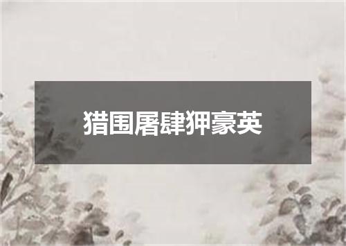 猎围屠肆狎豪英