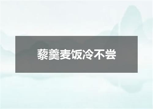藜羹麦饭冷不尝