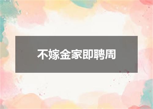 不嫁金家即聘周