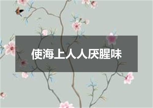 使海上人人厌腥味