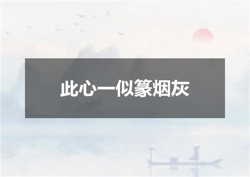 此心一似篆烟灰