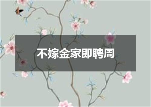不嫁金家即聘周