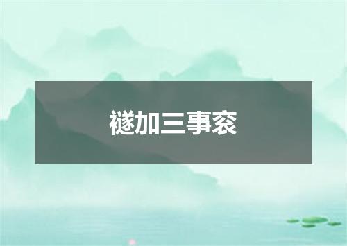 襚加三事衮